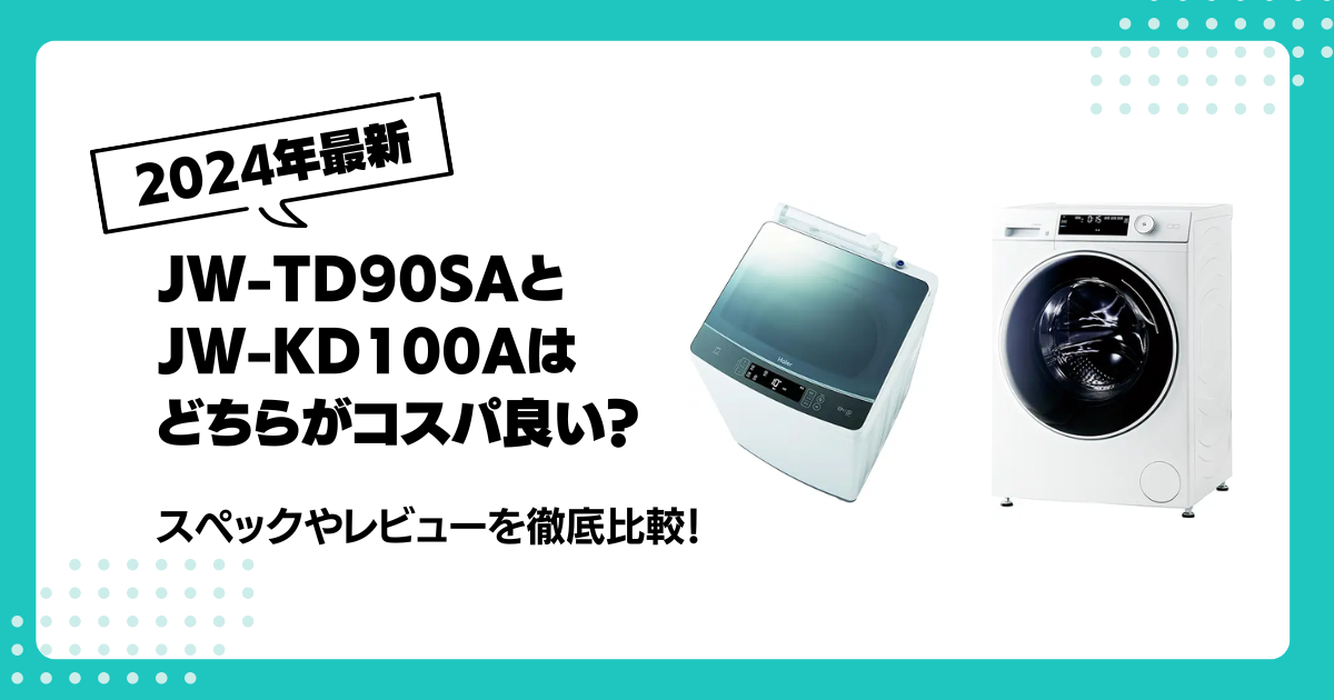 ハイアールの洗濯機：JW-TD90SAとJW-KD100Aはどちらがコスパ良い 